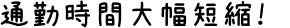 通勤時間大幅短縮!