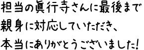 担当の眞行寺さんに最後まで親身に対応していただき、本当にありがとうございました!